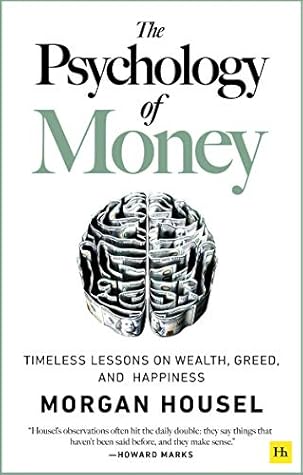 The Psychology of Money: Timeless Lessons on Wealth, Greed, and Happiness